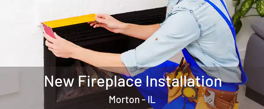  New Fireplace Installation Morton - IL